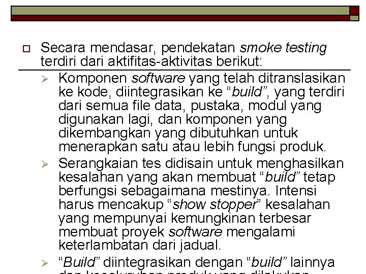 o Secara mendasar, pendekatan smoke testing terdiri dari aktifitas-aktivitas berikut: Ø Komponen software yang