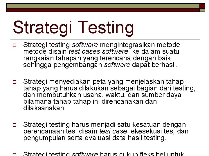 Strategi Testing o Strategi testing software mengintegrasikan metode disain test cases software ke dalam