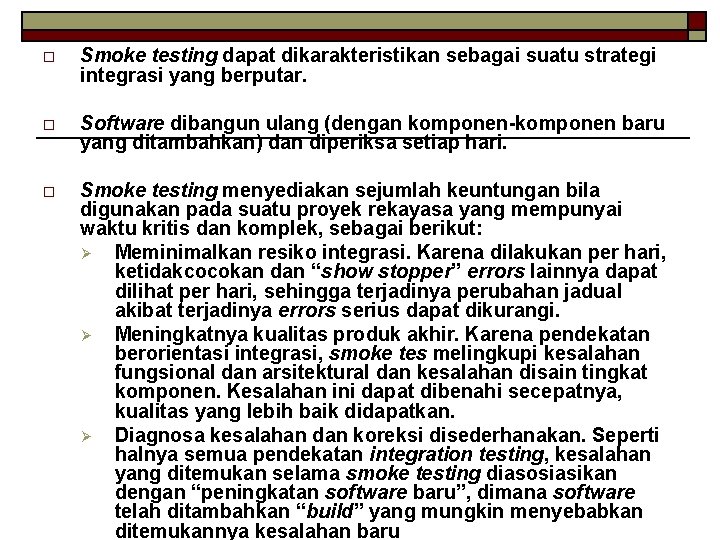 o Smoke testing dapat dikarakteristikan sebagai suatu strategi integrasi yang berputar. o Software dibangun