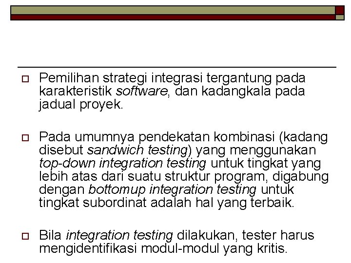 o Pemilihan strategi integrasi tergantung pada karakteristik software, dan kadangkala pada jadual proyek. o