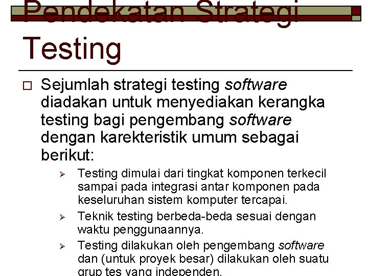 Pendekatan Strategi Testing o Sejumlah strategi testing software diadakan untuk menyediakan kerangka testing bagi