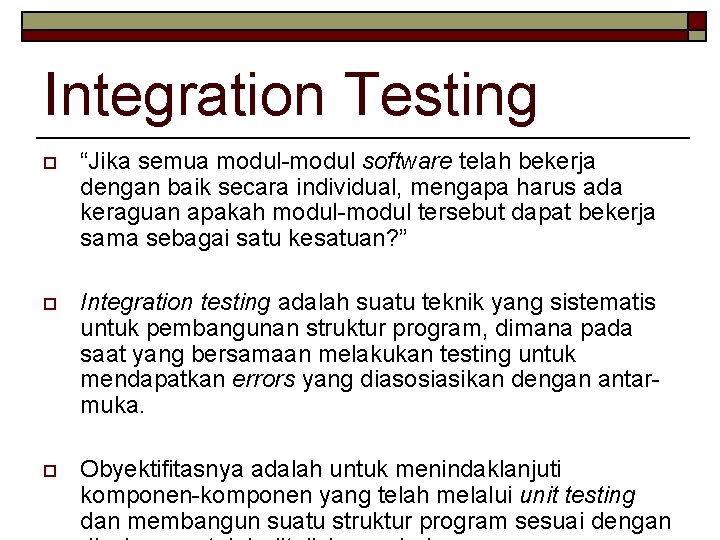 Integration Testing o “Jika semua modul-modul software telah bekerja dengan baik secara individual, mengapa