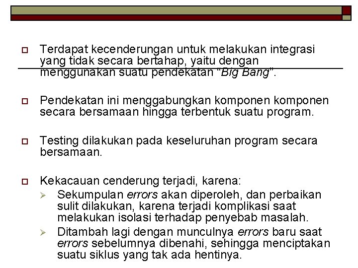 o Terdapat kecenderungan untuk melakukan integrasi yang tidak secara bertahap, yaitu dengan menggunakan suatu