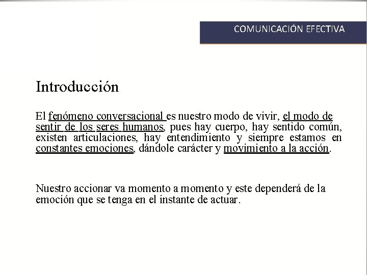 COMUNICACIÓN EFECTIVA Introducción El fenómeno conversacional es nuestro modo de vivir, el modo de