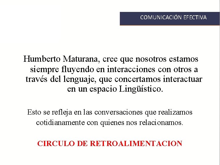 COMUNICACIÓN EFECTIVA Humberto Maturana, cree que nosotros estamos siempre fluyendo en interacciones con otros