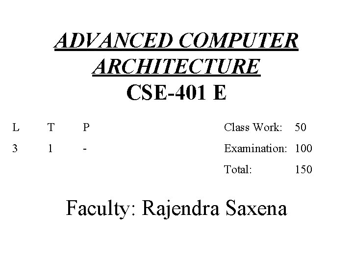 ADVANCED COMPUTER ARCHITECTURE CSE-401 E L T P Class Work: 3 1 - Examination: