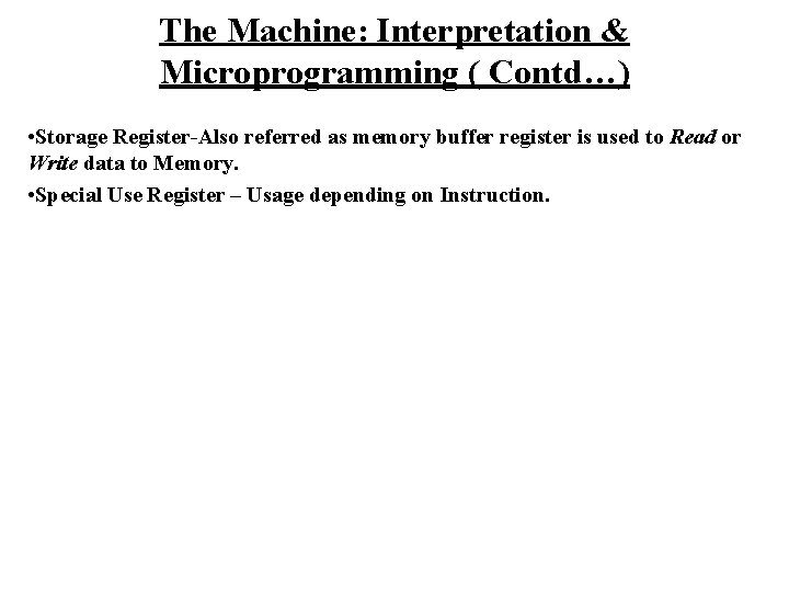 The Machine: Interpretation & Microprogramming ( Contd…) • Storage Register-Also referred as memory buffer