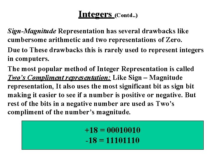 Integers (Contd. . ) Sign-Magnitude Representation has several drawbacks like cumbersome arithmetic and two