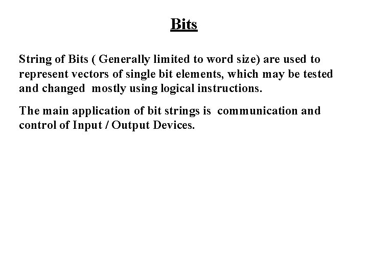 Bits String of Bits ( Generally limited to word size) are used to represent