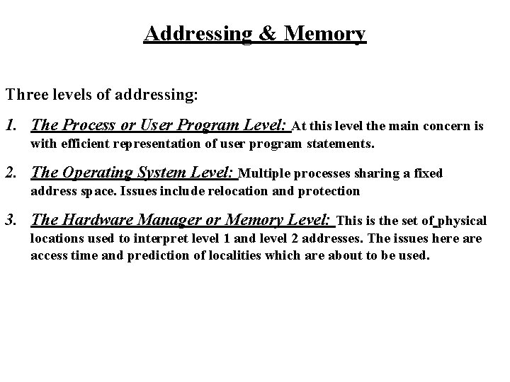 Addressing & Memory Three levels of addressing: 1. The Process or User Program Level: