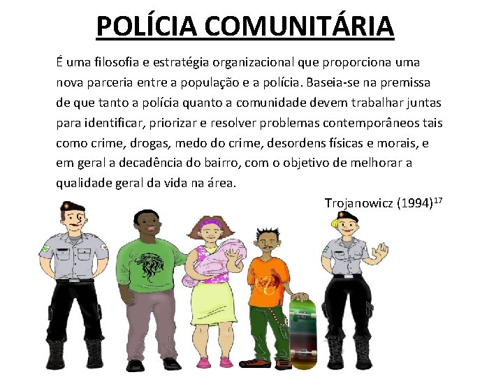 POLÍCIA COMUNITÁRIA É uma filosofia e estratégia organizacional que proporciona uma nova parceria entre