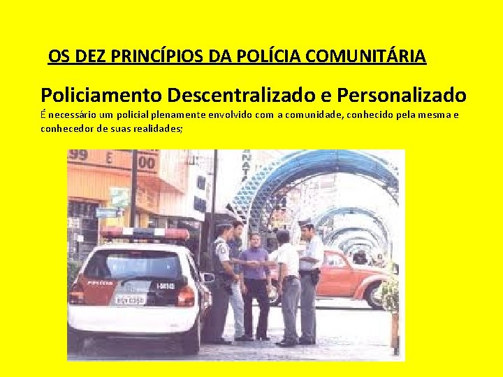 OS DEZ PRINCÍPIOS DA POLÍCIA COMUNITÁRIA Policiamento Descentralizado e Personalizado É necessário um policial