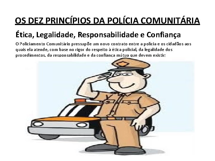OS DEZ PRINCÍPIOS DA POLÍCIA COMUNITÁRIA Ética, Legalidade, Responsabilidade e Confiança O Policiamento Comunitário