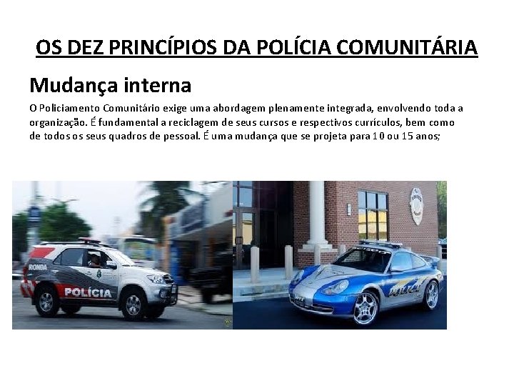 OS DEZ PRINCÍPIOS DA POLÍCIA COMUNITÁRIA Mudança interna O Policiamento Comunitário exige uma abordagem
