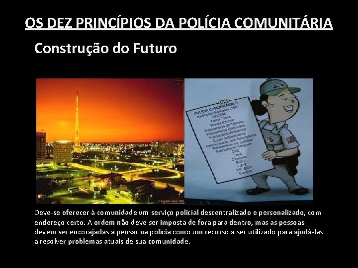OS DEZ PRINCÍPIOS DA POLÍCIA COMUNITÁRIA Construção do Futuro Deve-se oferecer à comunidade um