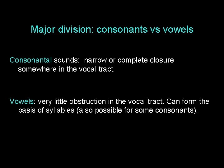 Major division: consonants vs vowels Consonantal sounds: narrow or complete closure somewhere in the