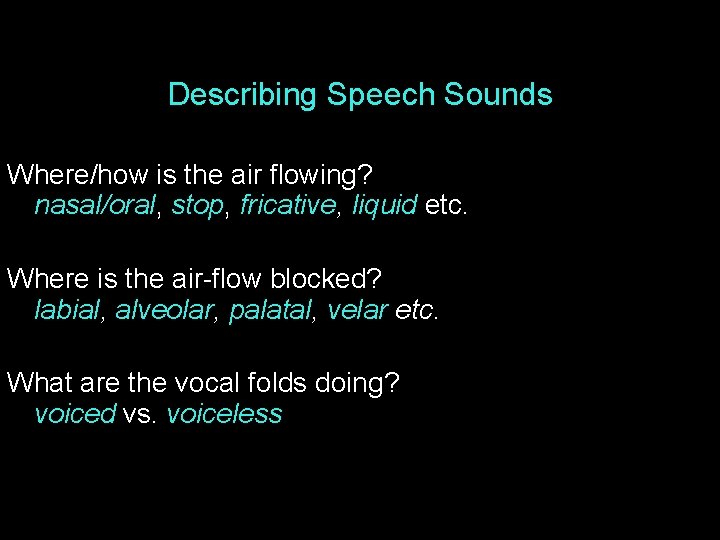 Describing Speech Sounds Where/how is the air flowing? nasal/oral, stop, fricative, liquid etc. Where