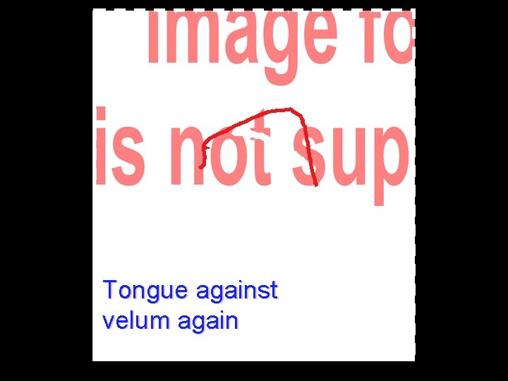 Tongue against velum again 