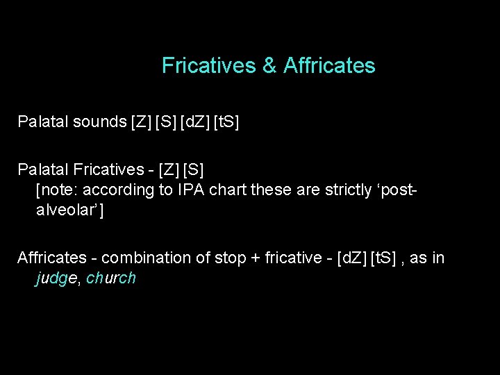 Fricatives & Affricates Palatal sounds [Z] [S] [d. Z] [t. S] Palatal Fricatives -