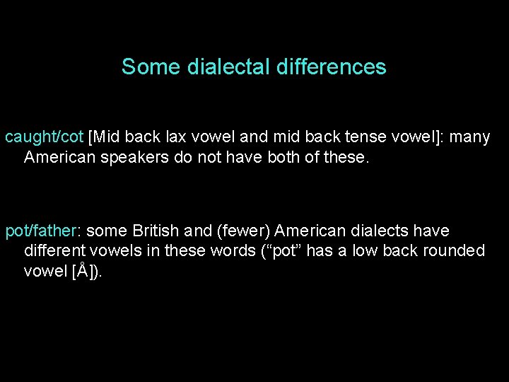 Some dialectal differences caught/cot [Mid back lax vowel and mid back tense vowel]: many