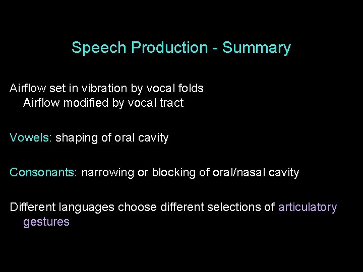 Speech Production - Summary Airflow set in vibration by vocal folds Airflow modified by