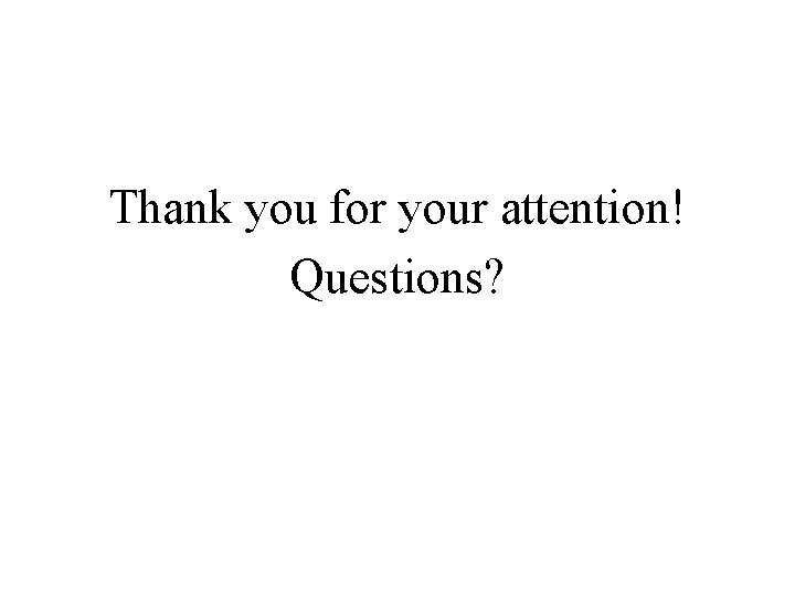 Thank you for your attention! Questions? Thank you for your attention! Questions?
