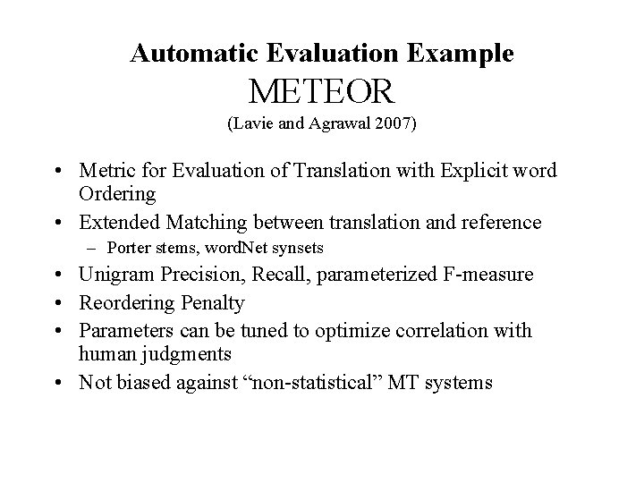 Automatic Evaluation Example METEOR (Lavie and Agrawal 2007) • Metric for Evaluation of Translation Automatic Evaluation Example METEOR (Lavie and Agrawal 2007) • Metric for Evaluation of Translation