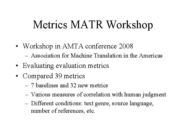 Metrics MATR Workshop • Workshop in AMTA conference 2008 – Association for Machine Translation Metrics MATR Workshop • Workshop in AMTA conference 2008 – Association for Machine Translation