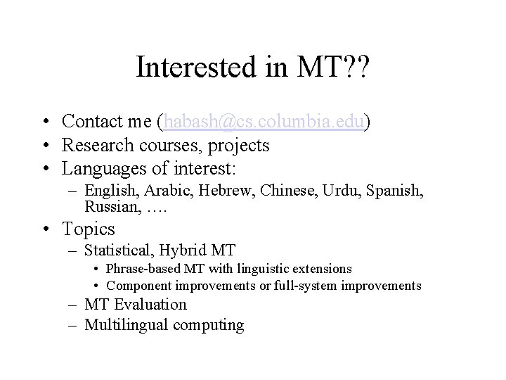 Interested in MT? ? • Contact me (habash@cs. columbia. edu) • Research courses, projects Interested in MT? ? • Contact me (habash@cs. columbia. edu) • Research courses, projects