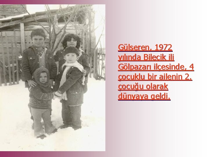 Gülseren, 1972 yılında Bilecik ili Gölpazarı ilçesinde, 4 çocuklu bir ailenin 2. çocuğu olarak