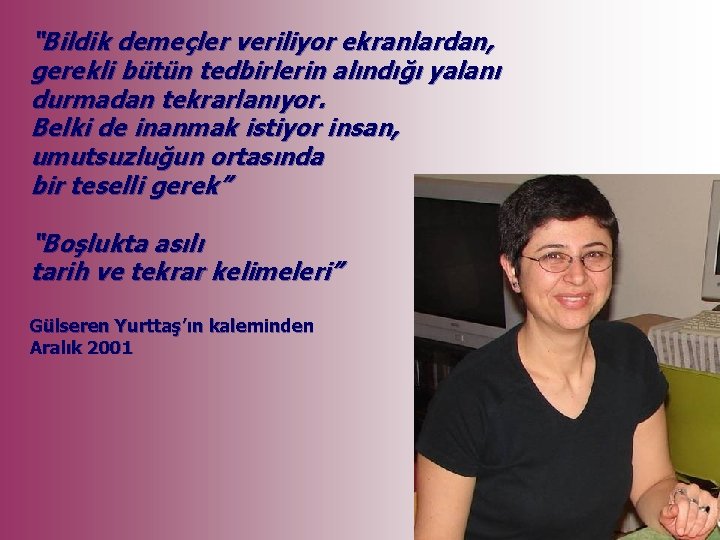 “Bildik demeçler veriliyor ekranlardan, gerekli bütün tedbirlerin alındığı yalanı durmadan tekrarlanıyor. Belki de inanmak