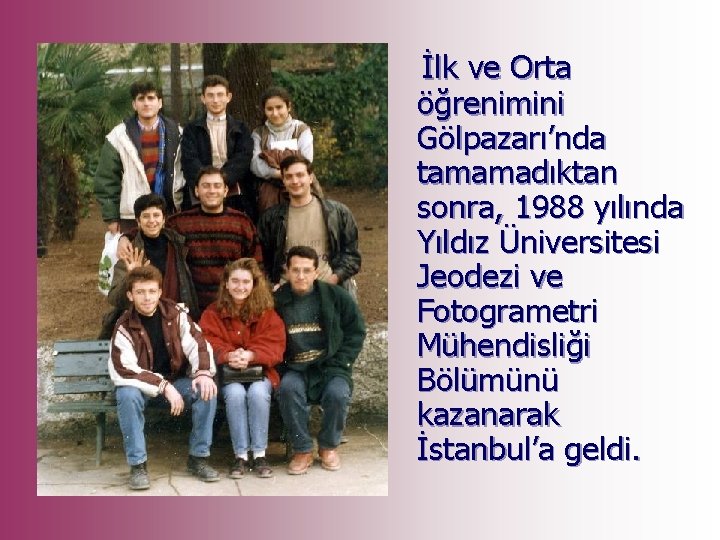 İlk ve Orta öğrenimini Gölpazarı’nda tamamadıktan sonra, 1988 yılında Yıldız Üniversitesi Jeodezi ve Fotogrametri