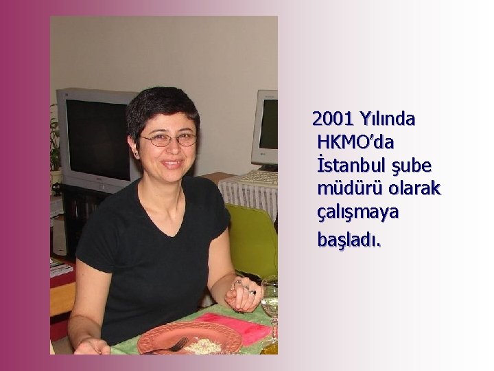 2001 Yılında HKMO’da İstanbul şube müdürü olarak çalışmaya başladı. 