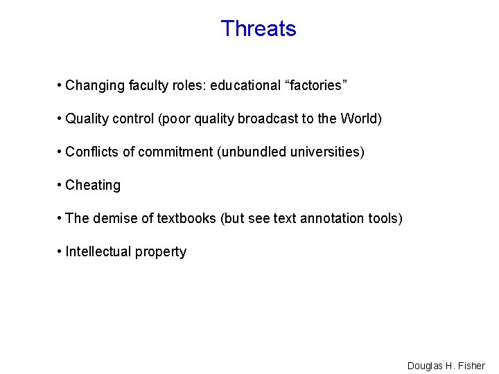 Threats • Changing faculty roles: educational “factories” • Quality control (poor quality broadcast to