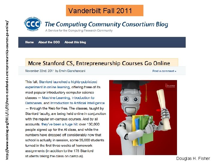 http: //www. cccblog. org/2011/11/22/more-stanford-cs-entrepreneurship-courses-go-online/ Vanderbilt Fall 2011 Douglas H. Fisher 