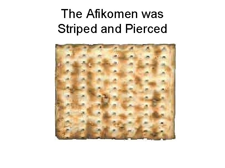 The Afikomen was Striped and Pierced 