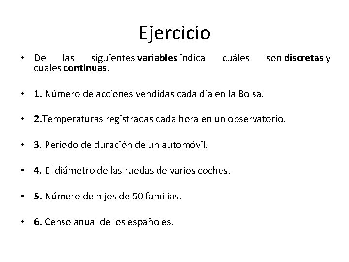 Ejercicio • De las siguientes variables indica cuales continuas. cuáles son discretas y •