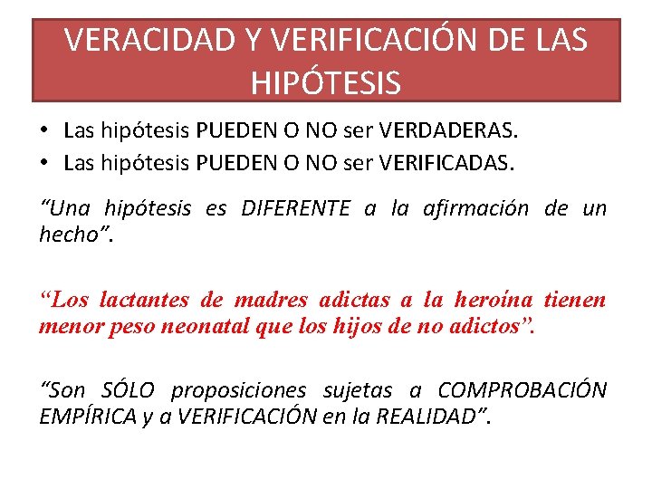 VERACIDAD Y VERIFICACIÓN DE LAS HIPÓTESIS • Las hipótesis PUEDEN O NO ser VERDADERAS.