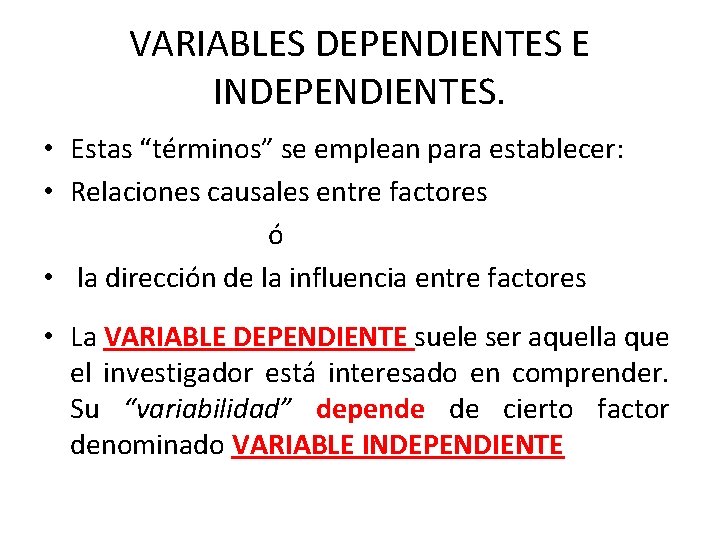 VARIABLES DEPENDIENTES E INDEPENDIENTES. • Estas “términos” se emplean para establecer: • Relaciones causales