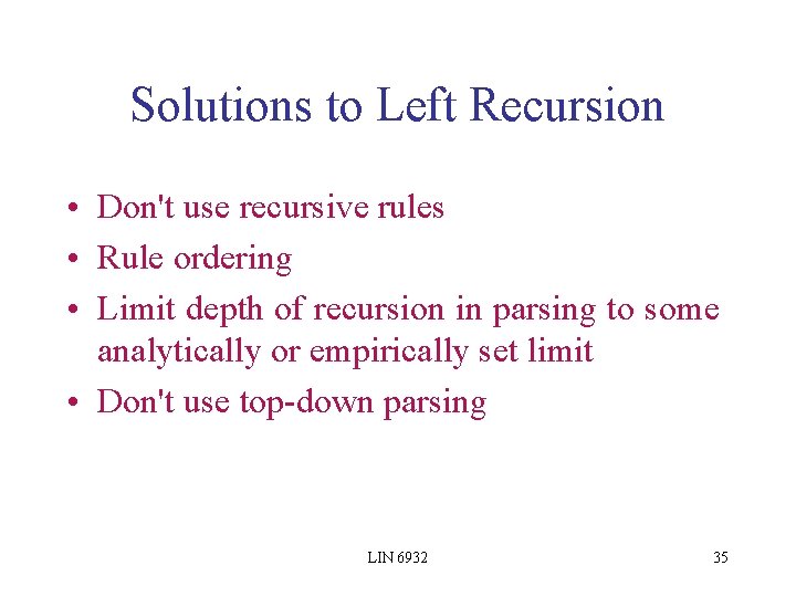 Solutions to Left Recursion • Don't use recursive rules • Rule ordering • Limit