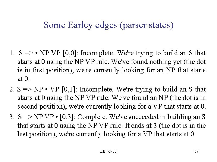 Some Earley edges (parser states) 1. S => • NP VP [0, 0]: Incomplete.