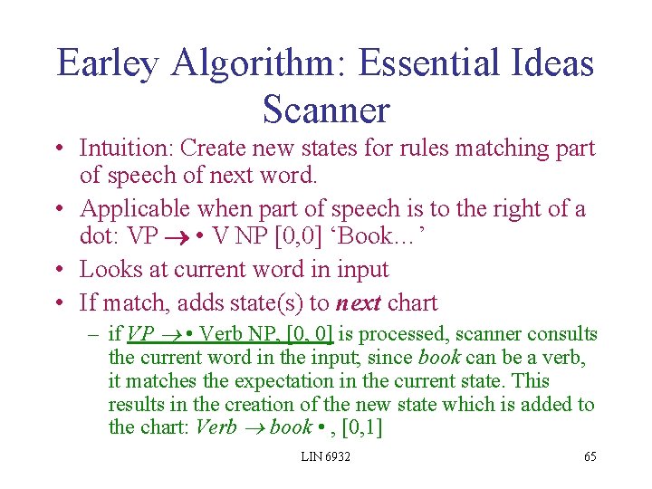 Earley Algorithm: Essential Ideas Scanner • Intuition: Create new states for rules matching part