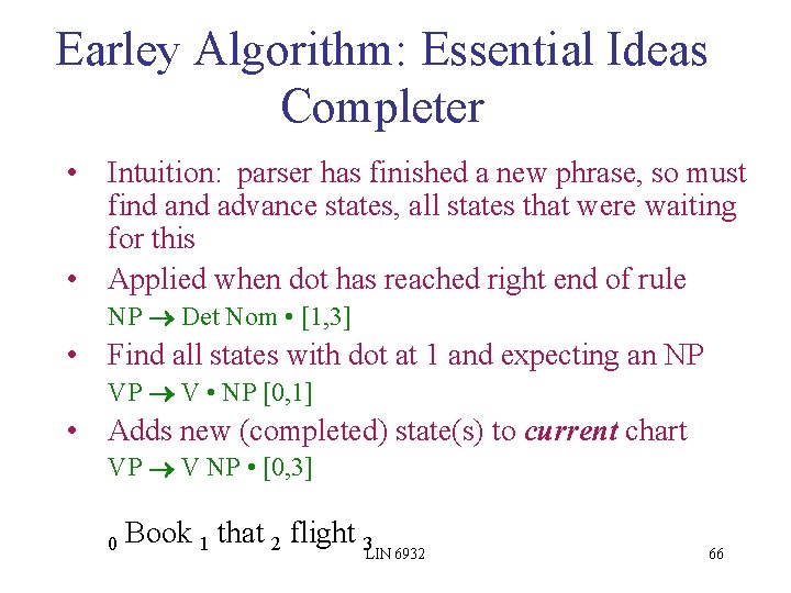 Earley Algorithm: Essential Ideas Completer • Intuition: parser has finished a new phrase, so