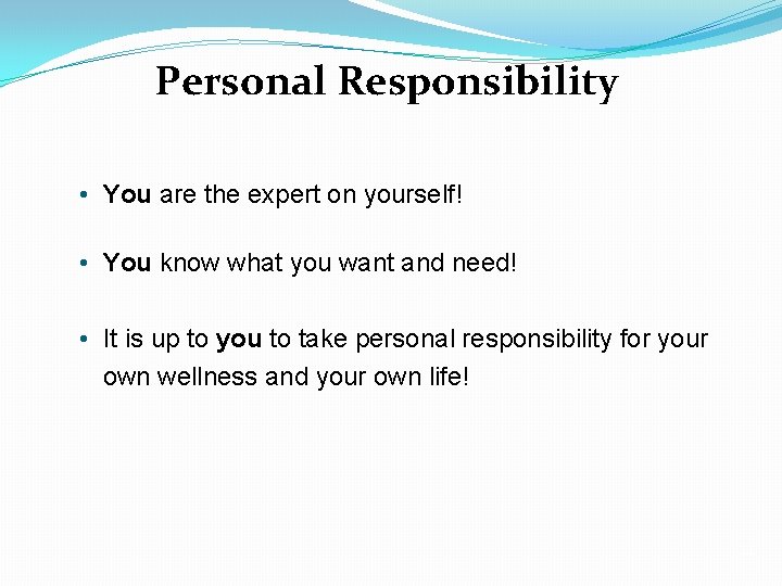 Personal Responsibility • You are the expert on yourself! • You know what you