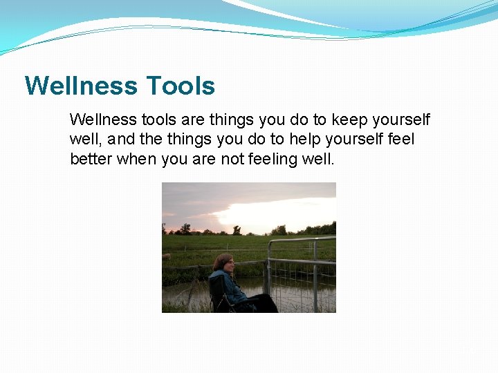 Wellness Tools Wellness tools are things you do to keep yourself well, and the