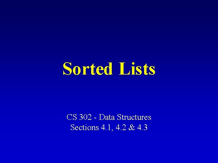 Sorted Lists CS 302 - Data Structures Sections 4. 1, 4. 2 & 4.