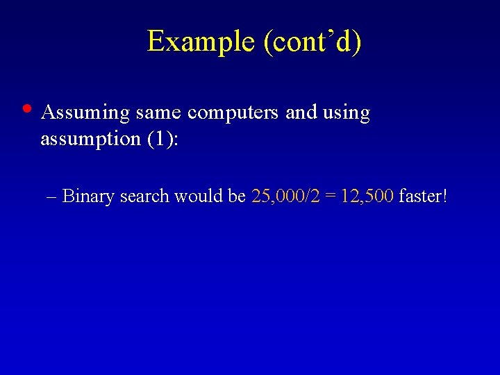 Example (cont’d) • Assuming same computers and using assumption (1): – Binary search would