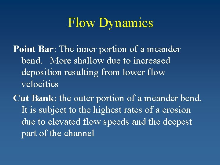 Flow Dynamics Point Bar: The inner portion of a meander bend. More shallow due