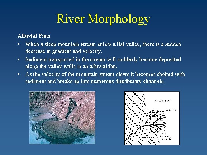 River Morphology Alluvial Fans • When a steep mountain stream enters a flat valley,