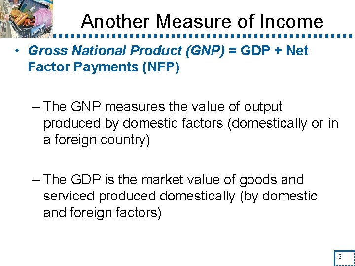 Another Measure of Income • Gross National Product (GNP) = GDP + Net Factor